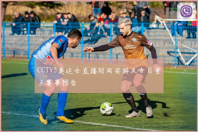 CCTV5奥运会直播时间安排及今日重点赛事预告