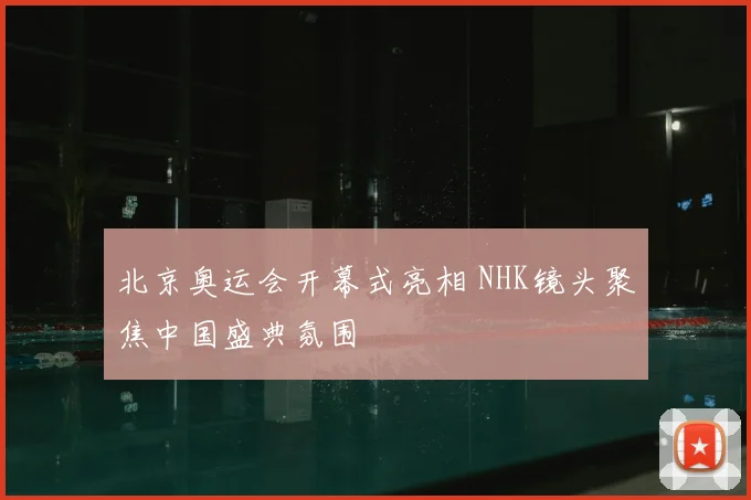 北京奥运会开幕式亮相 NHK镜头聚焦中国盛典氛围