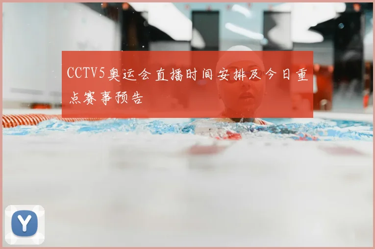 CCTV5奥运会直播时间安排及今日重点赛事预告