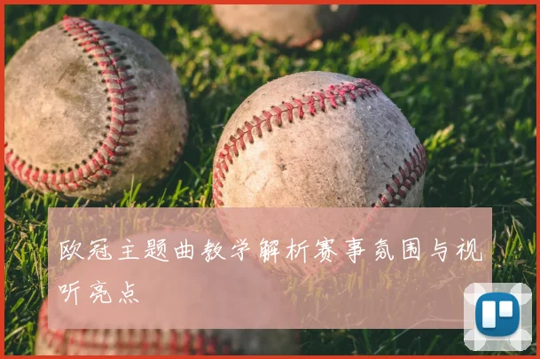 欧冠主题曲教学解析赛事氛围与视听亮点