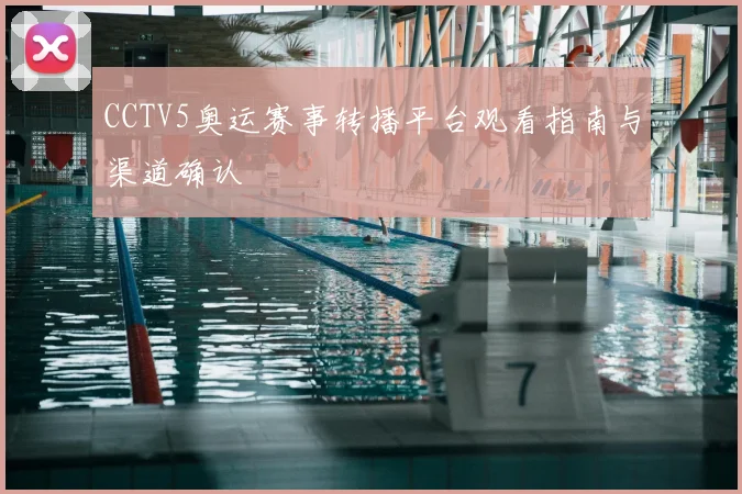 CCTV5奥运赛事转播平台观看指南与渠道确认