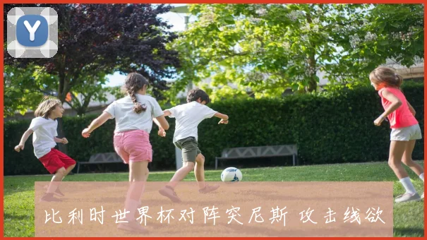 比利时世界杯对阵突尼斯 攻击线欲取连胜