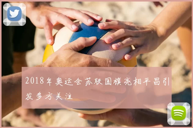 2018年奥运会苏联国旗亮相平昌引发多方关注