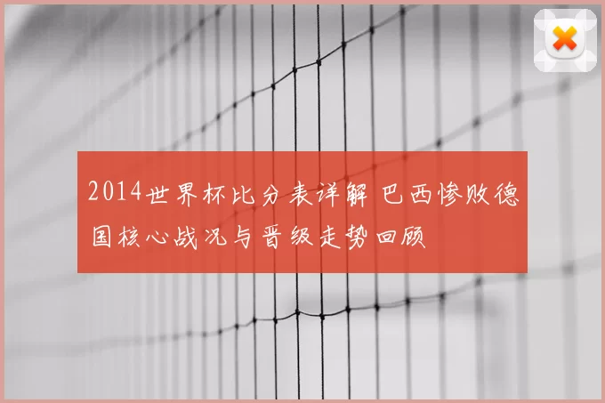 2014世界杯比分表详解 巴西惨败德国核心战况与晋级走势回顾