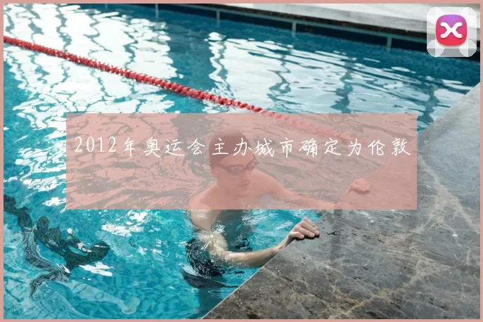 2012年奥运会主办城市确定为伦敦