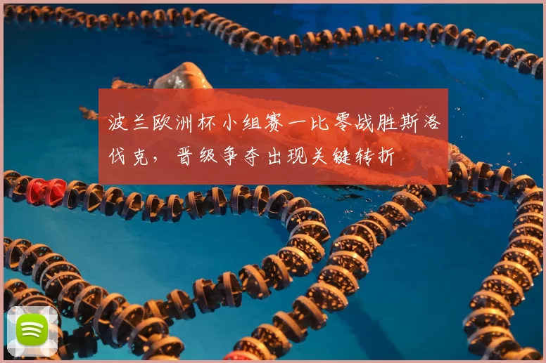 波兰欧洲杯小组赛一比零战胜斯洛伐克，晋级争夺出现关键转折