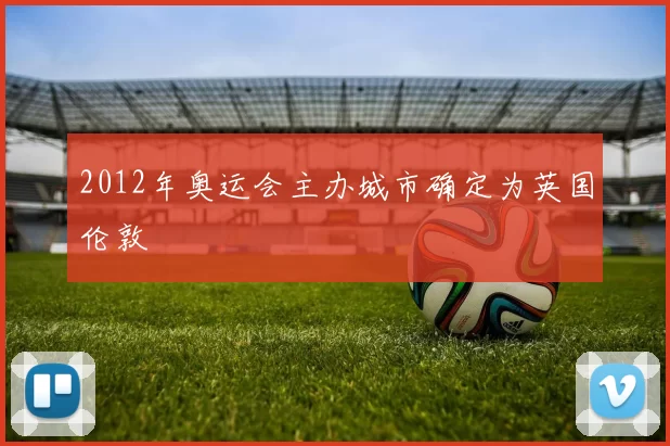 2012年奥运会主办城市确定为英国伦敦