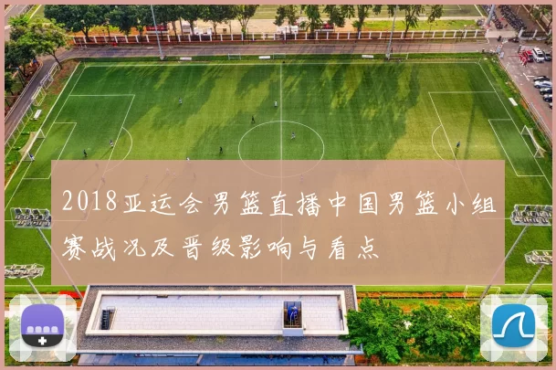 2018亚运会男篮直播中国男篮小组赛战况及晋级影响与看点