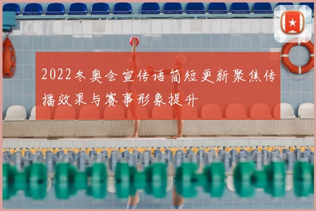 2022冬奥会宣传语简短更新聚焦传播效果与赛事形象提升